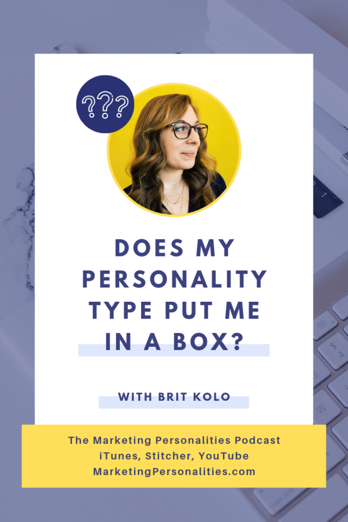 Does my personality type put me in a box? This is common question and I'm answering it on this episode of the Marketing Personalities Podcast, hosted by me! Brit Kolo.