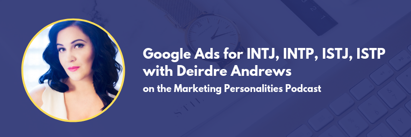 Google ads are best for INTJs, INTPs, ISTJs, and ISTPs. Learn why and how to utilize them well in this episode of the Marketing Personalities Podcast with Deirdre Andrews of Define Marketing and Brit Kolo, your host.