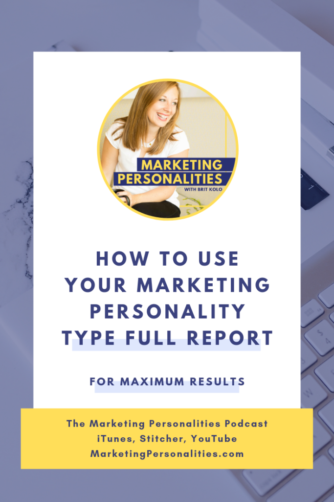 How to use your Marketing Personality Type Full Report for maximum marketing results on the Marketing Personalities Podcast hosted by Brit Kolo