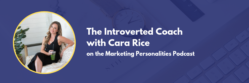 How can I succeed as an Introverted Coach? Listen in to this conversation with Cara Rice on the Marketing Personalities Podcast