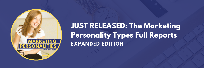 In this episode of Marketing Personalities, Brit Kolo announces the release of the Marketing Personality Type Full Reports, Expanded Edition! Find out what has been added and updated to these signature Full Reports and enter the podcast’s exclusive giveaway.