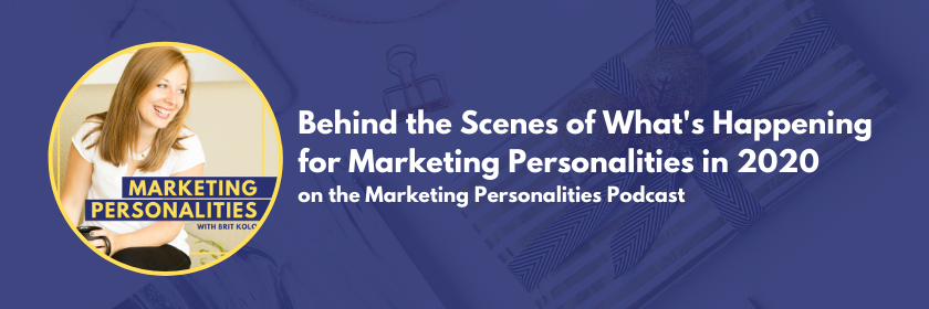Behind the Scenes of What's Happening for Marketing Personalities in 2020 on the Marketing Personalities Podcast hosted by Brit Kolo
